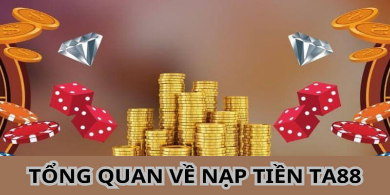 Tổng quan về quy trình nạp tiền TA88