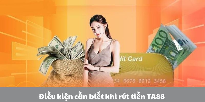 Các điều kiện khi rút tiền tại TA88