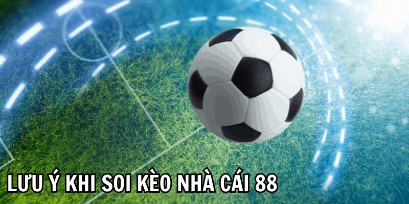 Soi kèo nhà cái 88 và vấn đề cần lưu ý